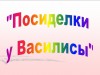 "Посиделки у Василисы"